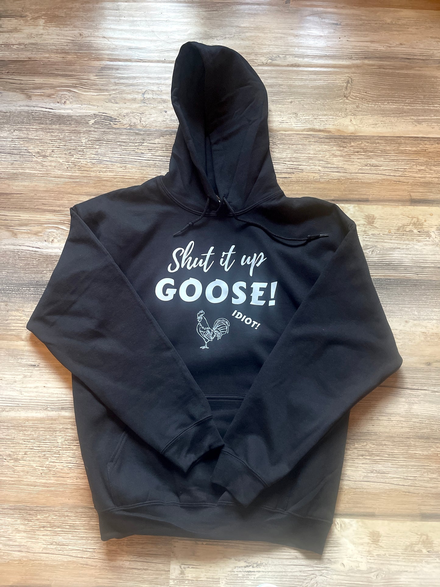 Shut it up Goose! Hoodie.