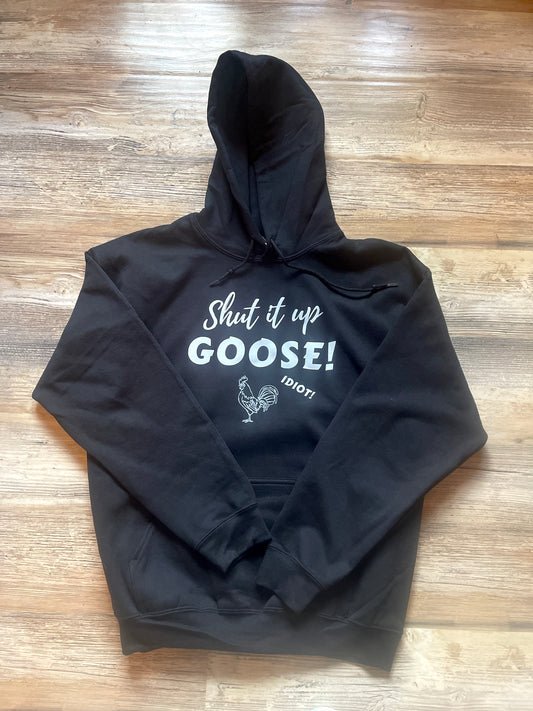 Shut it up Goose! Hoodie.